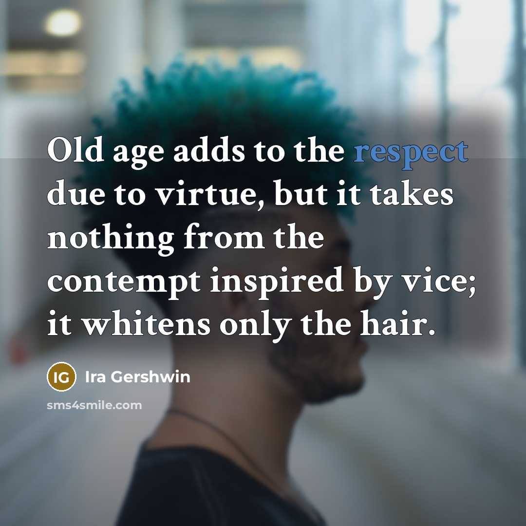 “Old age adds to the respect due to virtue, but…” quote by Ira Gershwin
