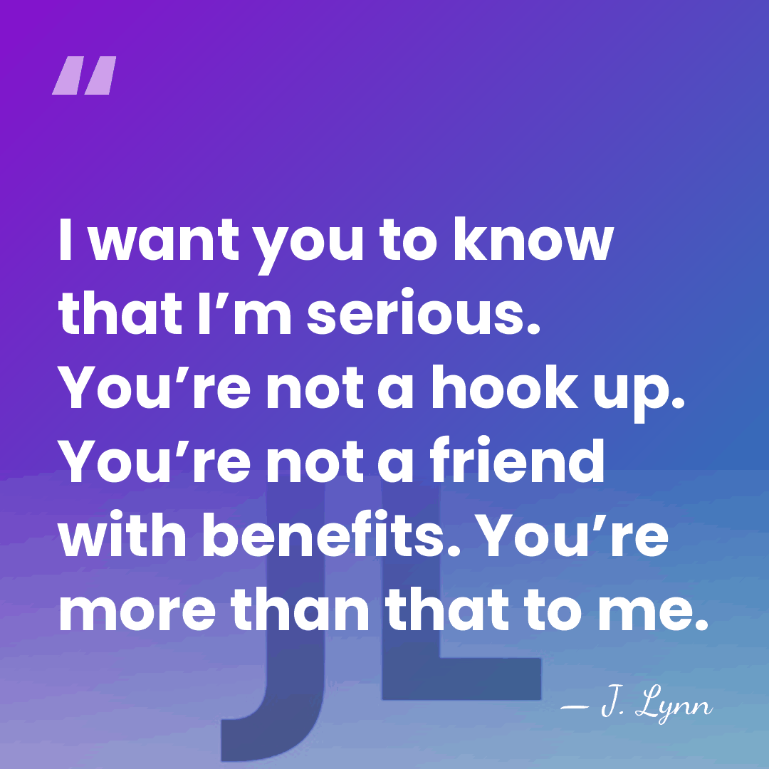 I want you to know that I’m serious. You’re not a hook&hellip; - J. Lynn