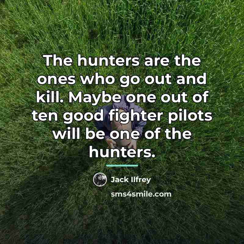 “The hunters are the ones who go out and kill.…” quote by Jack Ilfrey