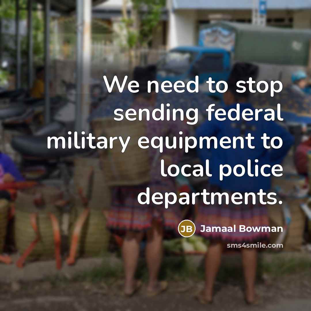 “We need to stop sending federal military equipment to local…” quote by Jamaal Bowman