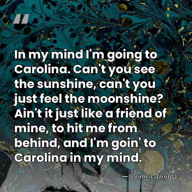 In my mind I'm going to Carolina. Can't you see the sunshine,&hellip; - James Taylor