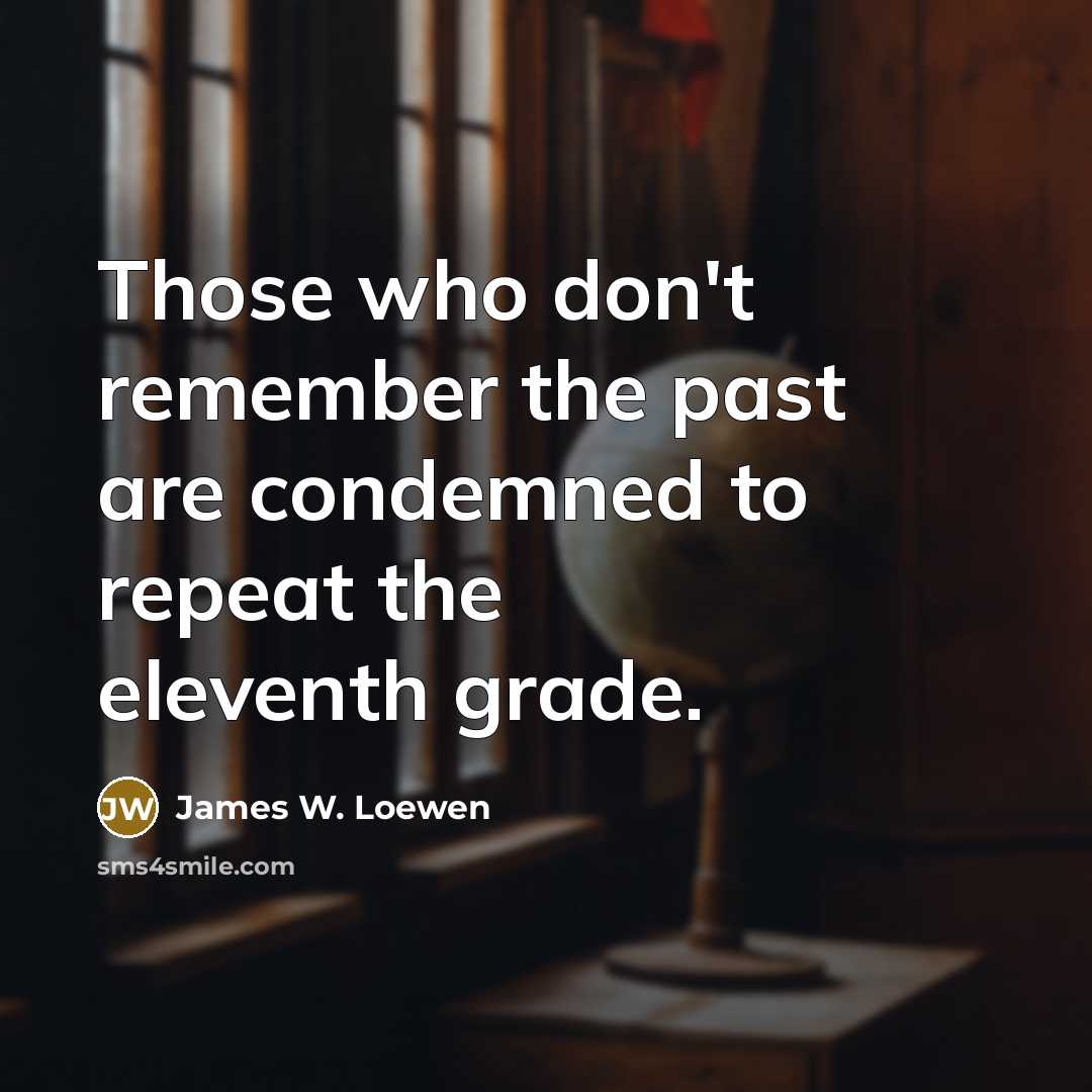 “Those who don't remember the past are condemned to repeat…” quote by James W. Loewen