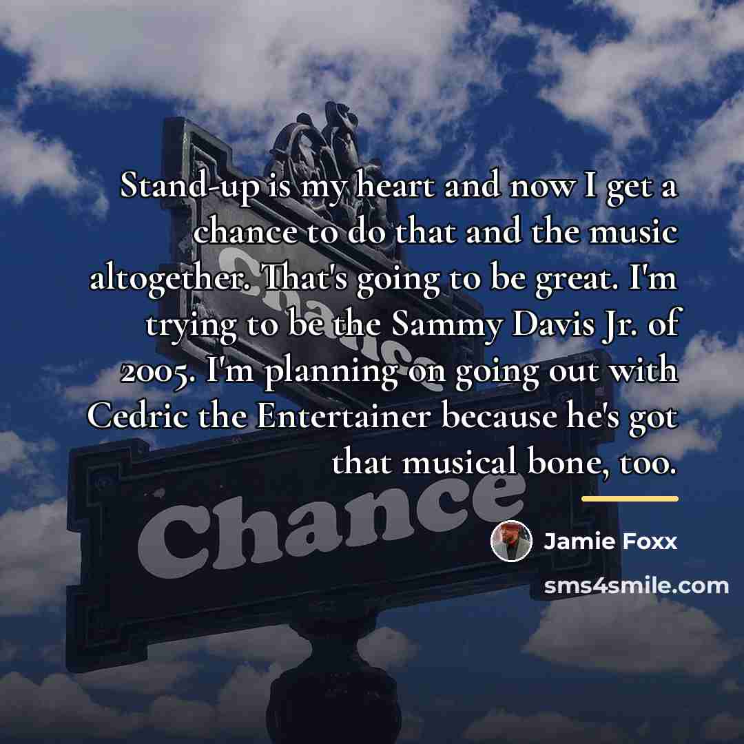 “Stand-up is my heart and now I get a chance…” quote by Jamie Foxx