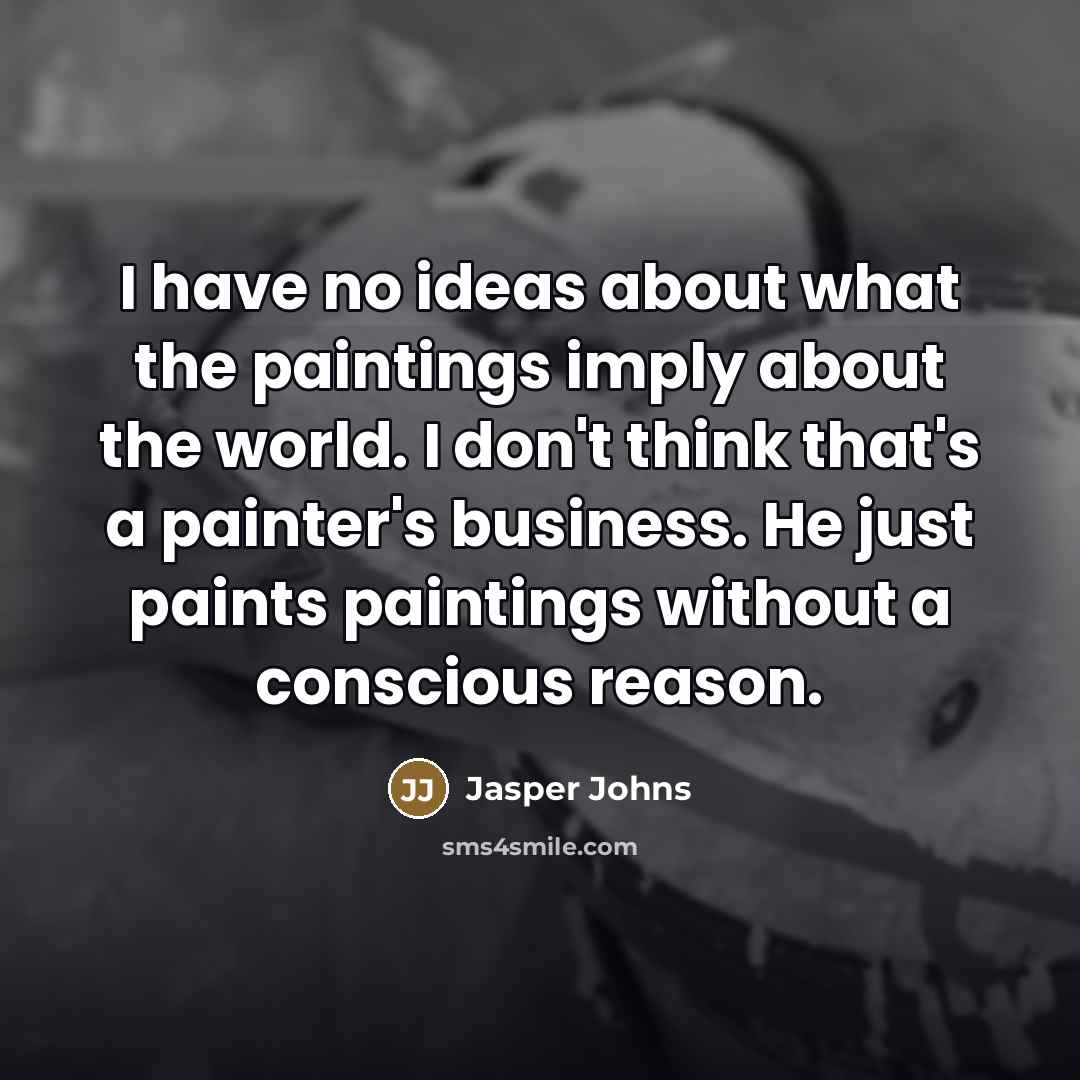 “I have no ideas about what the paintings imply about…” quote by Jasper Johns