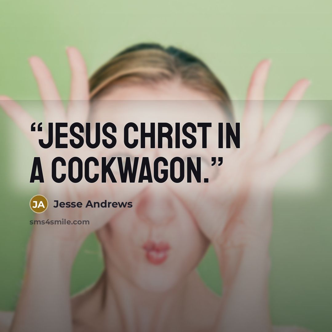 “Jesus Christ in a cockwagon.” quote by Jesse Andrews