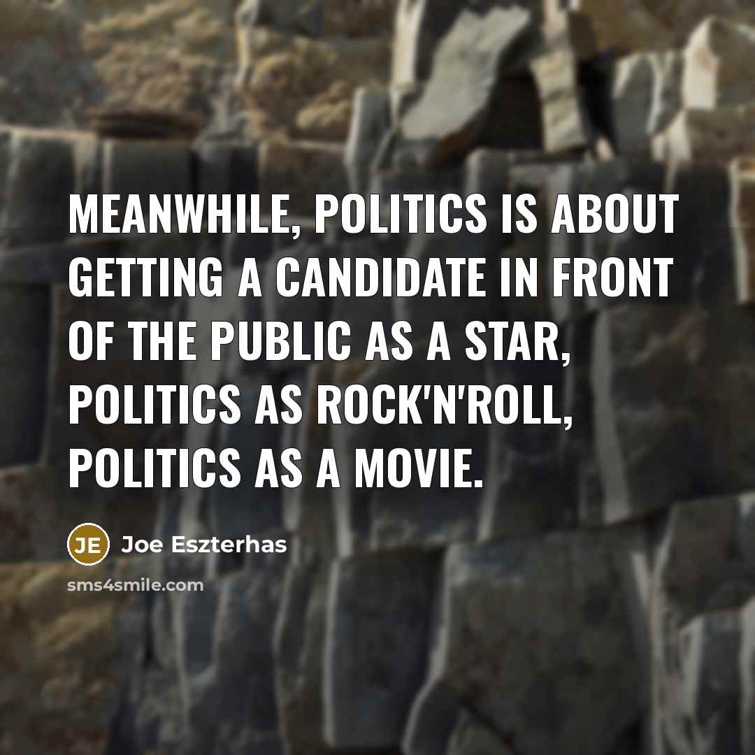 “Meanwhile, politics is about getting a candidate in front of…” quote by Joe Eszterhas