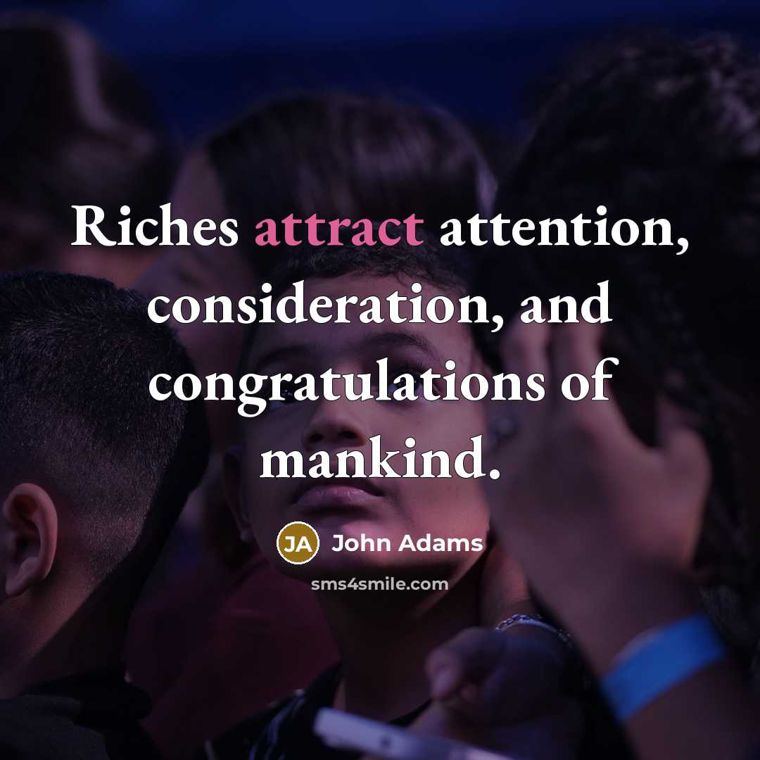 “Riches attract attention, consideration, and congratulations of mankind.…” quote by John Adams