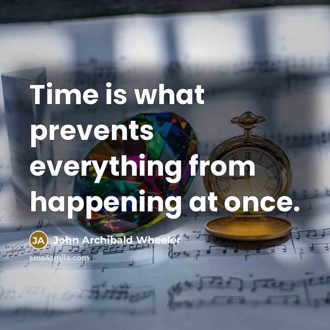 “Time is what prevents everything from happening at once.” quote by John Archibald Wheeler