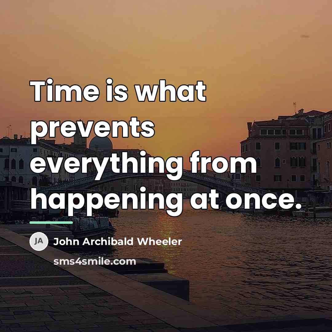 “Time is what prevents everything from happening at once.…” quote by John Archibald Wheeler