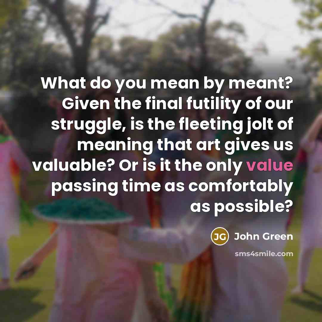 “What do you mean by meant? Given the final futility…” quote by John Green