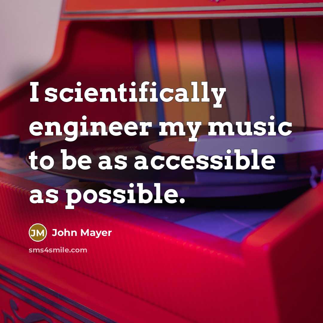 “I scientifically engineer my music to be as accessible as…” quote by John Mayer