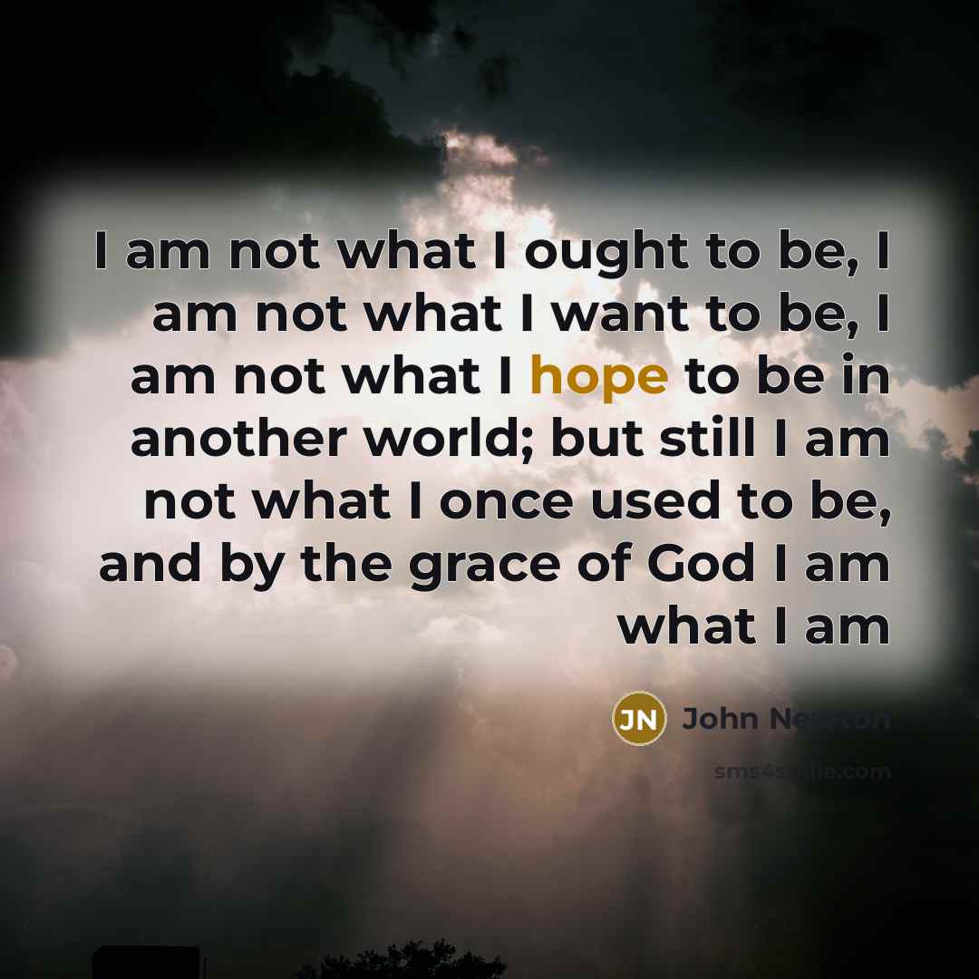 “I am not what I ought to be, I am…” quote by John Newton