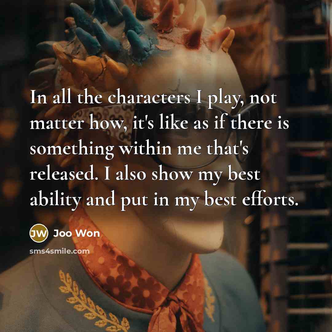 “In all the characters I play, not matter how, it's…” quote by Joo Won