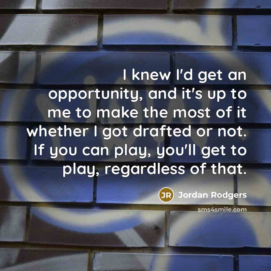 “I knew I'd get an opportunity, and it's up to…” quote by Jordan Rodgers