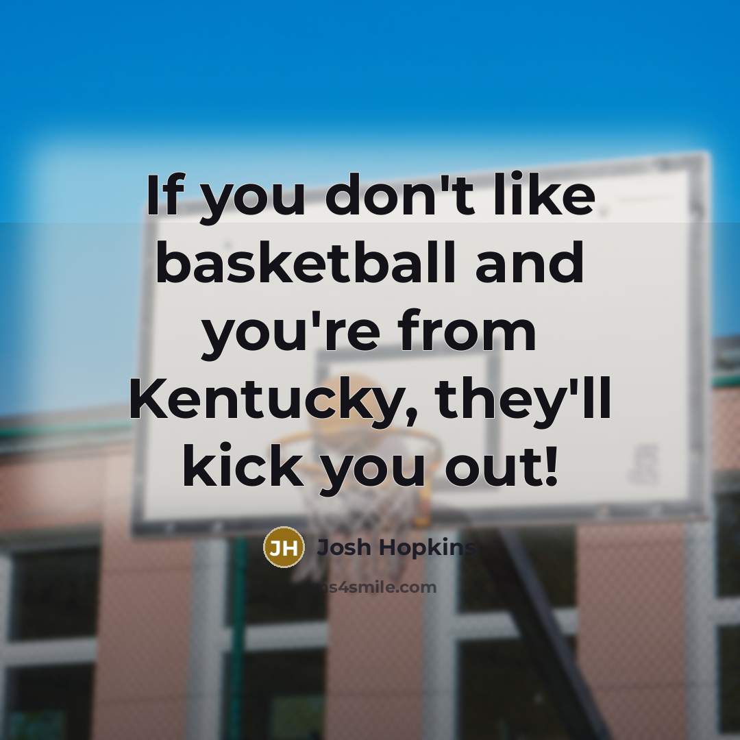 “If you don't like basketball and you're from Kentucky, they'll…” quote by Josh Hopkins