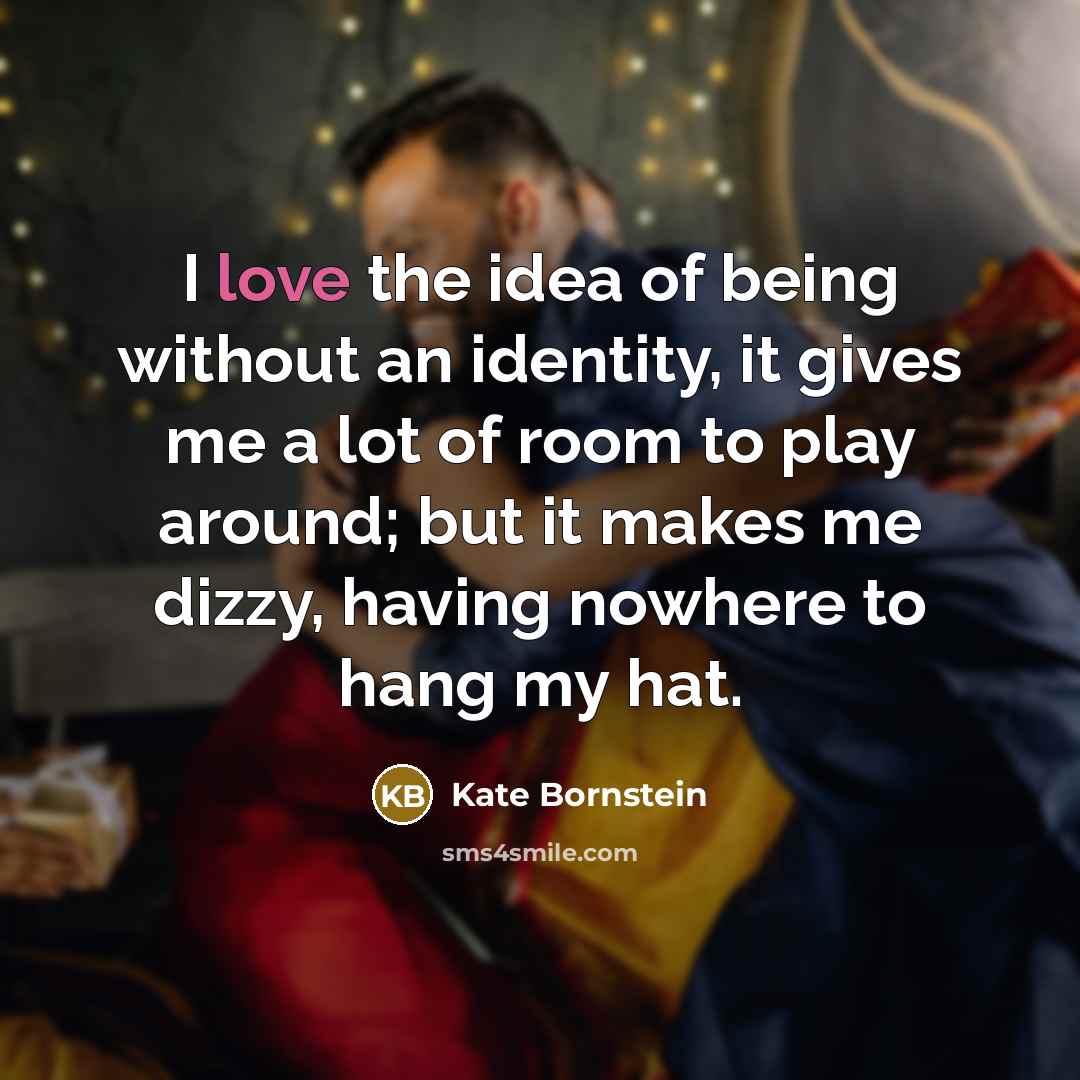“I love the idea of being without an identity, it…” quote by Kate Bornstein