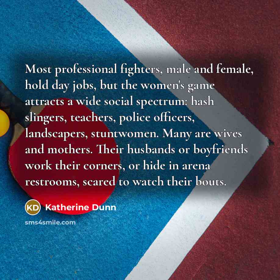 “Most professional fighters, male and female, hold day jobs, but…” quote by Katherine Dunn