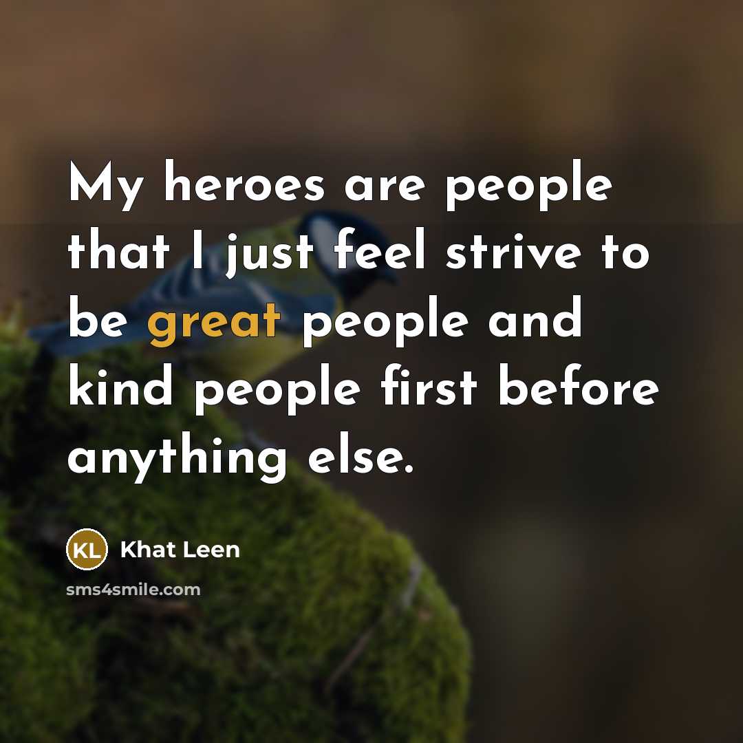 “My heroes are people that I just feel strive to…” quote by Khat Leen