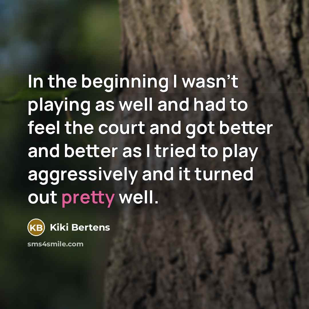 “In the beginning I wasn't playing as well and had…” quote by Kiki Bertens