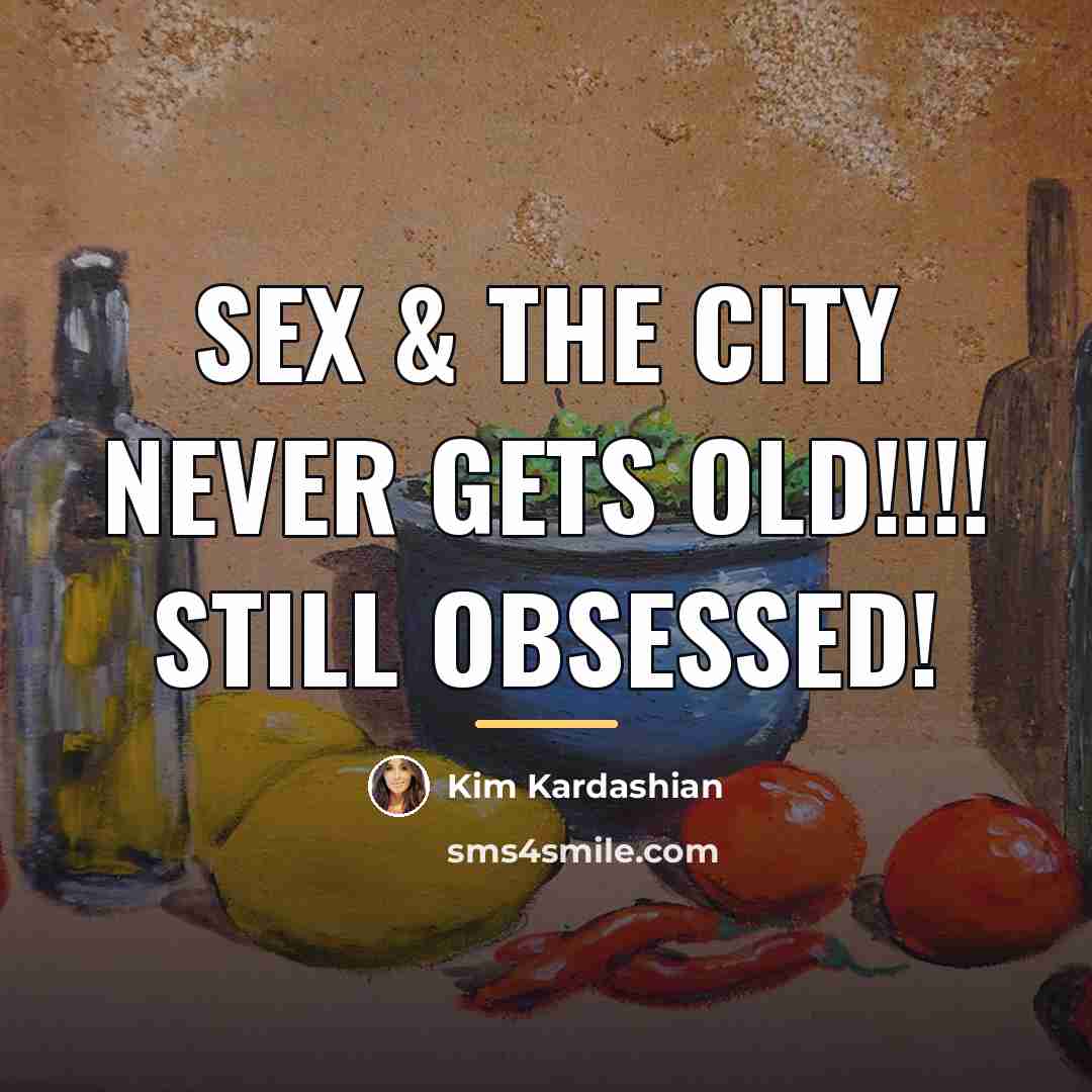 “Sex & the City never gets old!!!! Still obsessed!…” quote by Kim Kardashian