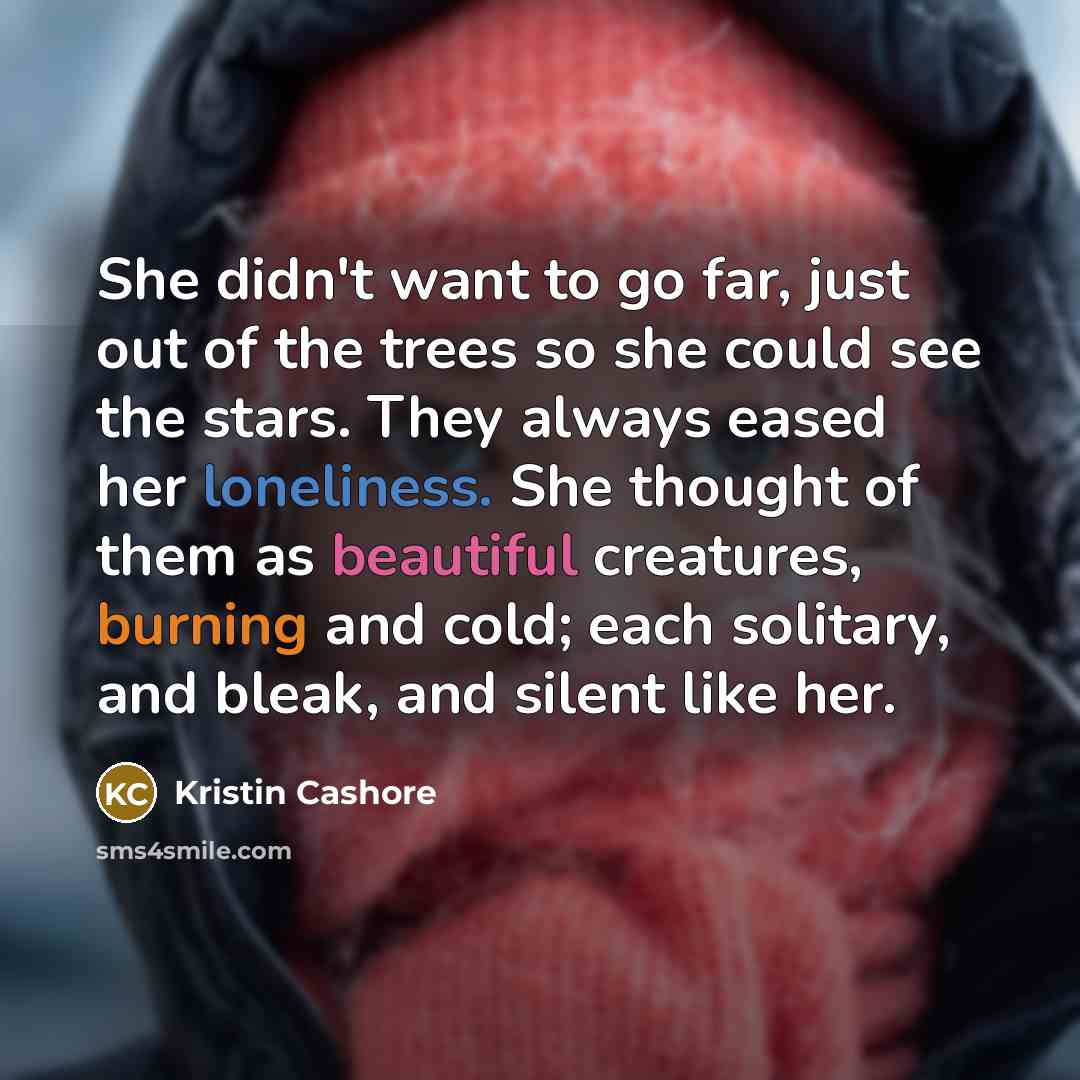 “She didn't want to go far, just out of the…” quote by Kristin Cashore