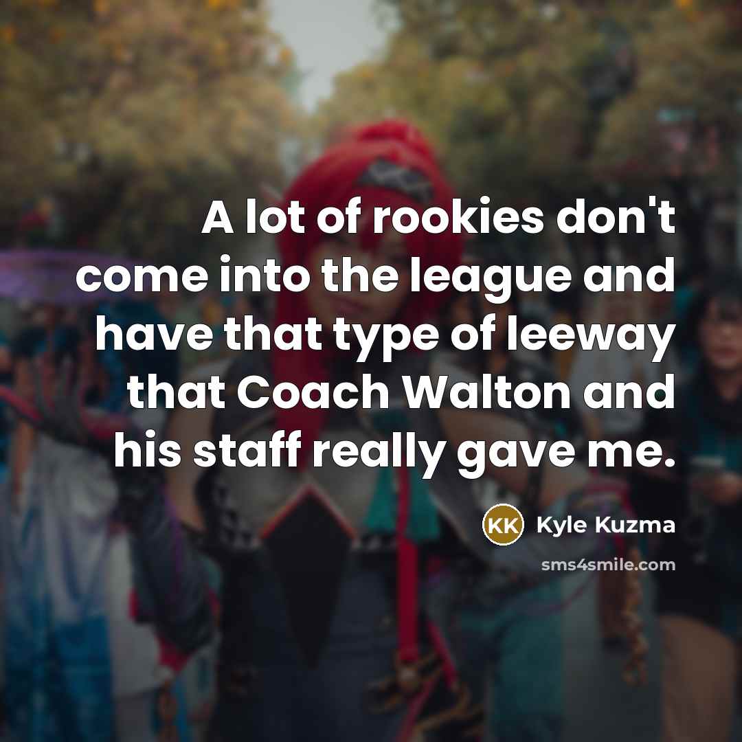 “A lot of rookies don't come into the league and…” quote by Kyle Kuzma