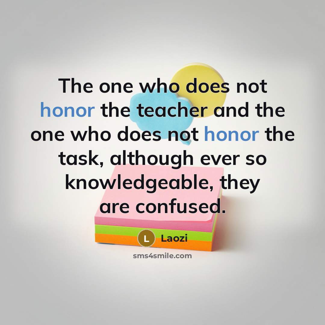 “The one who does not honor the teacher and the…” quote by Laozi