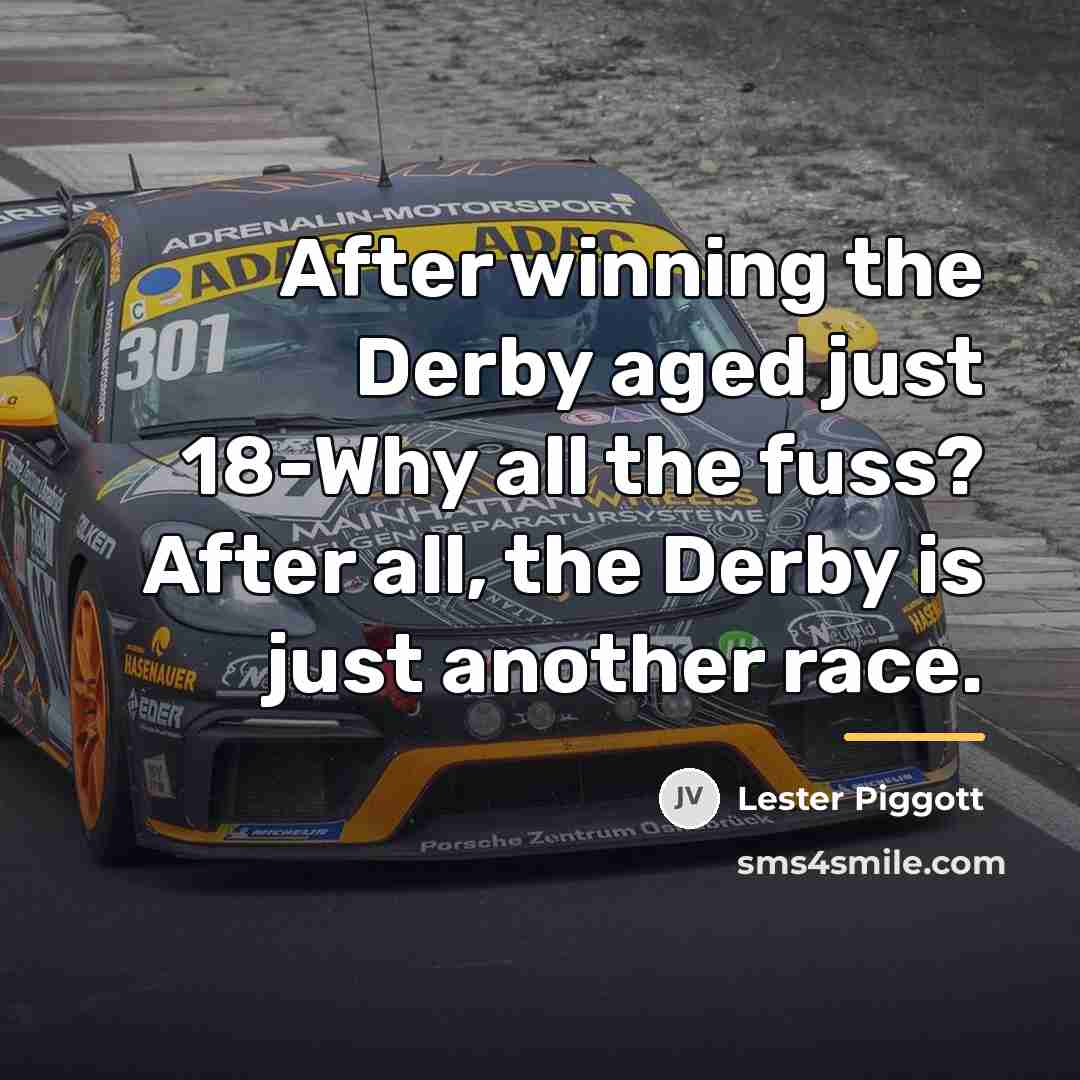 “After winning the Derby aged just 18-Why all the fuss?…” quote by Lester Piggott