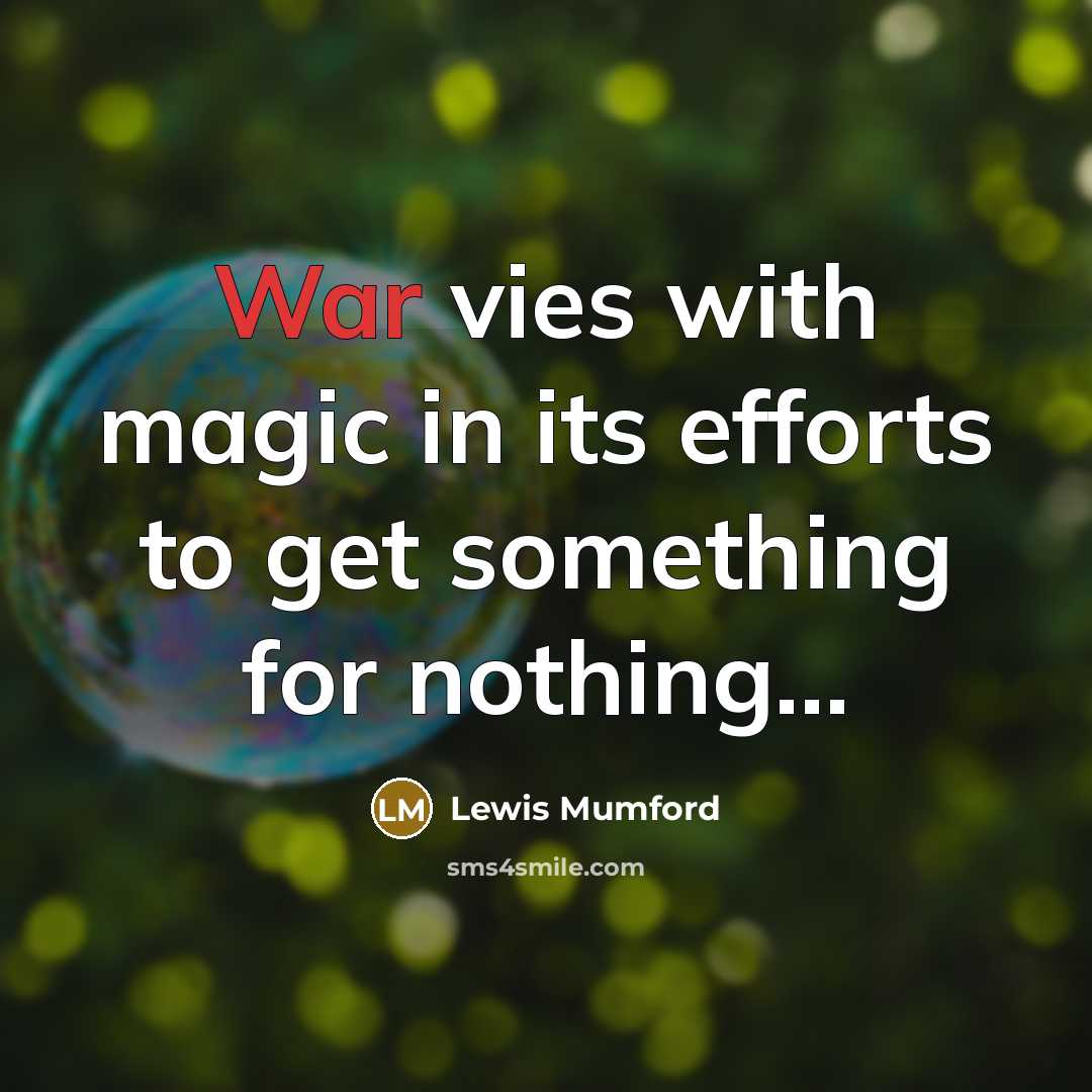 “War vies with magic in its efforts to get something…” quote by Lewis Mumford