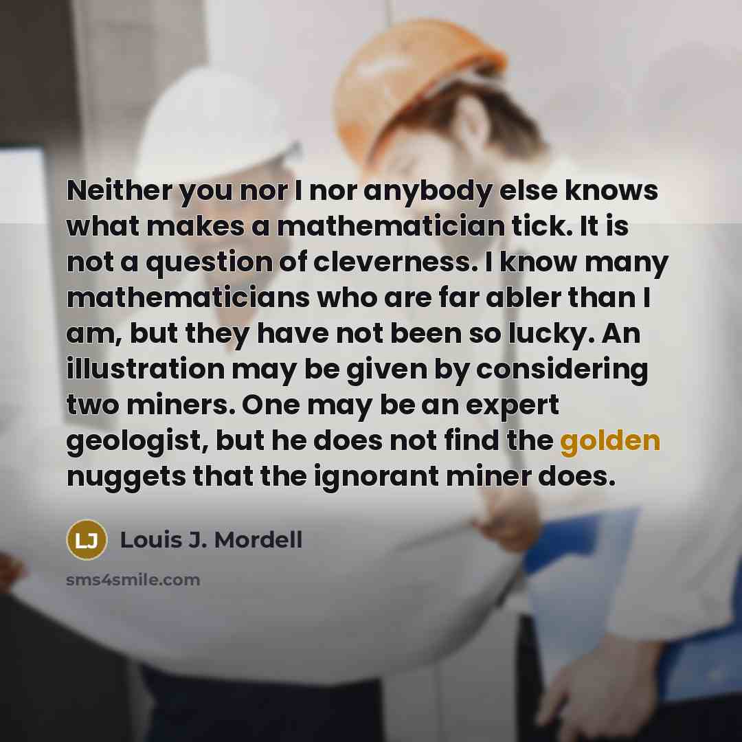 “Neither you nor I nor anybody else knows what makes…” quote by Louis J. Mordell