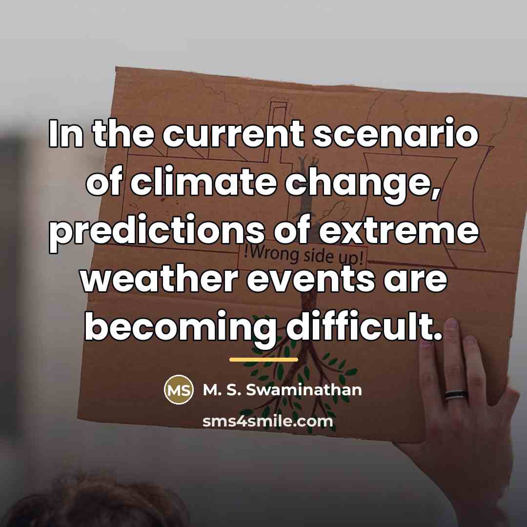 “In the current scenario of climate change, predictions of extreme…” quote by M. S. Swaminathan