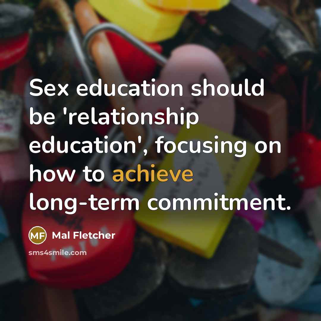 “Sex education should be 'relationship education', focusing on how to…” quote by Mal Fletcher
