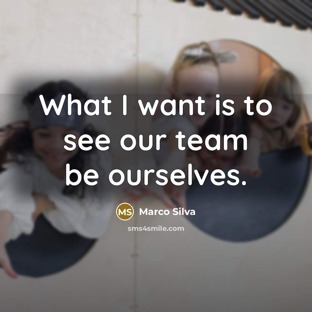 “What I want is to see our team be ourselves.” quote by Marco Silva