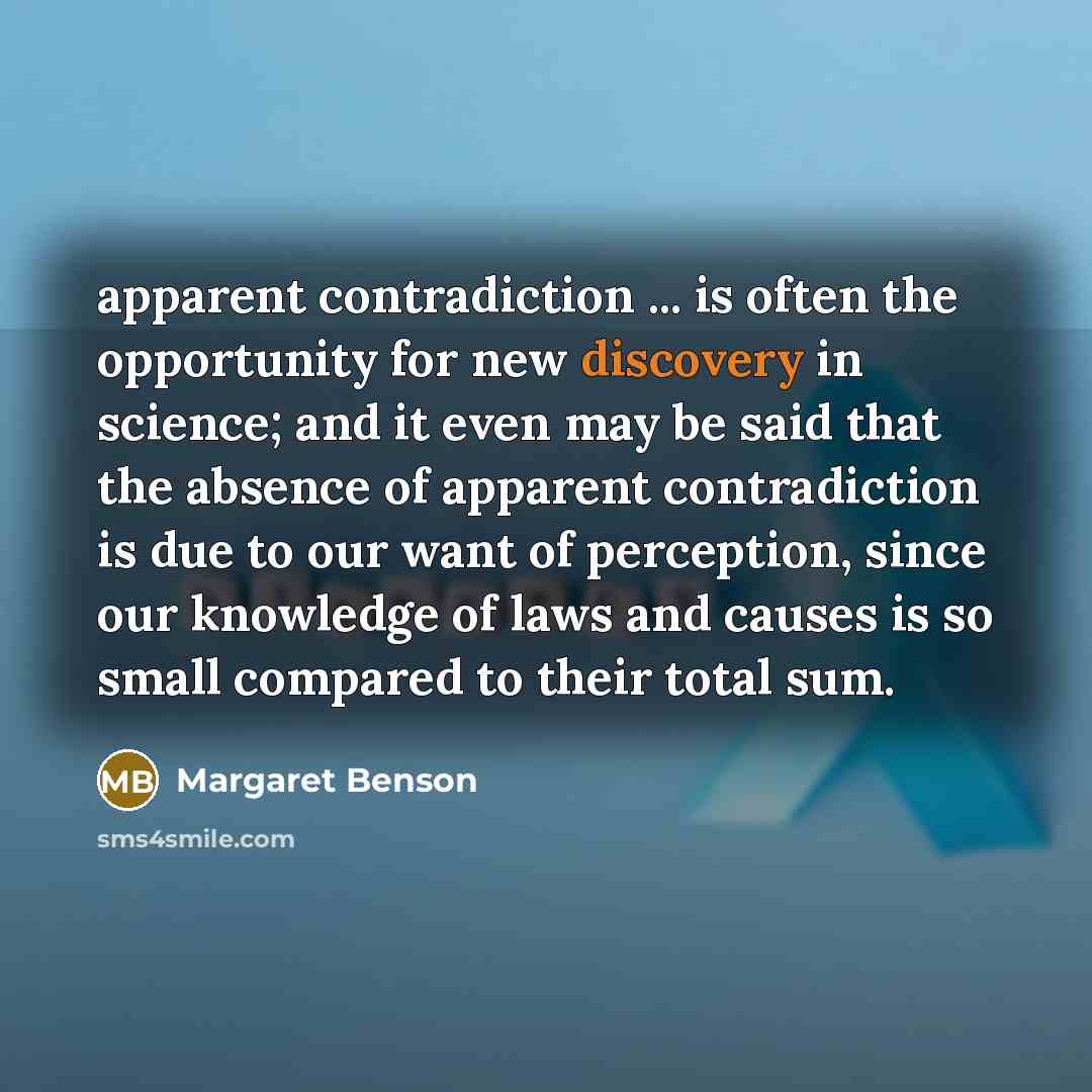 “apparent contradiction ... is often the opportunity for new discovery…” quote by Margaret Benson