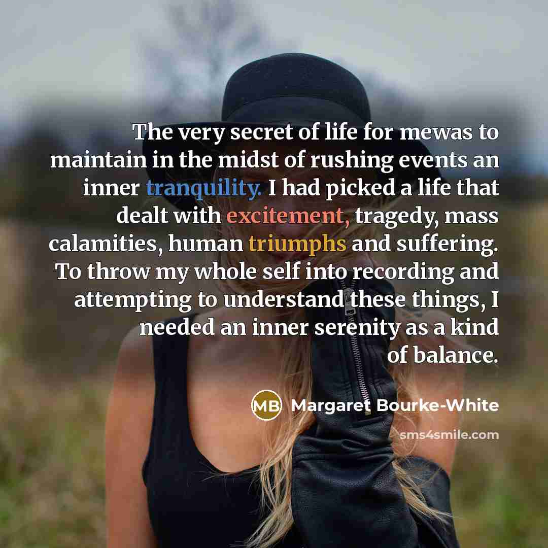 “The very secret of life for mewas to maintain in…” quote by Margaret Bourke-White