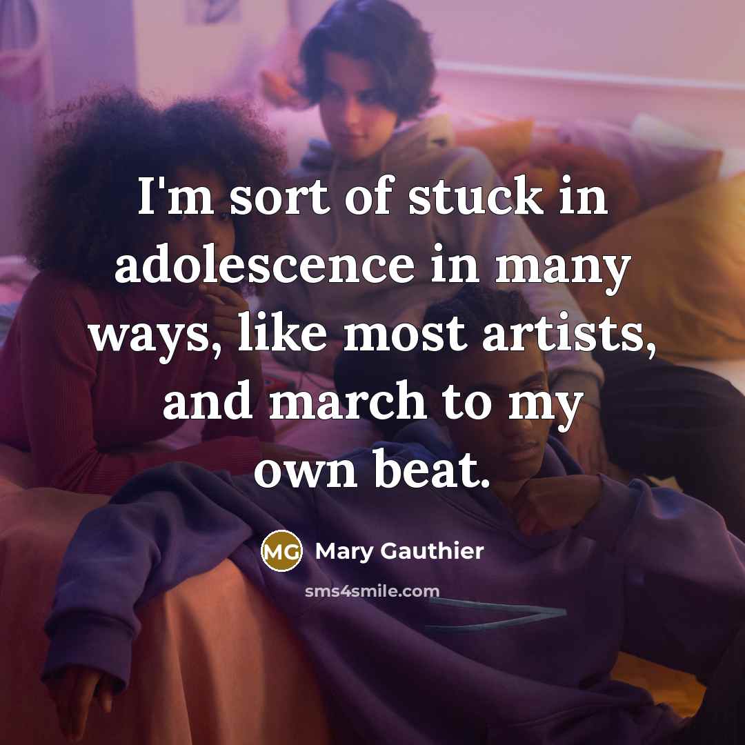 “I'm sort of stuck in adolescence in many ways, like…” quote by Mary Gauthier