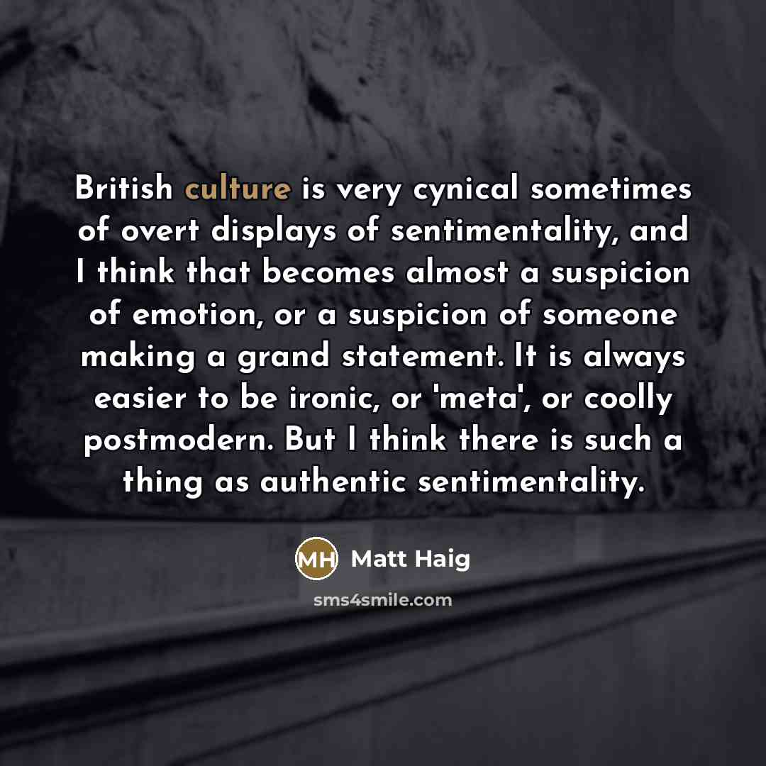 “British culture is very cynical sometimes of overt displays of…” quote by Matt Haig