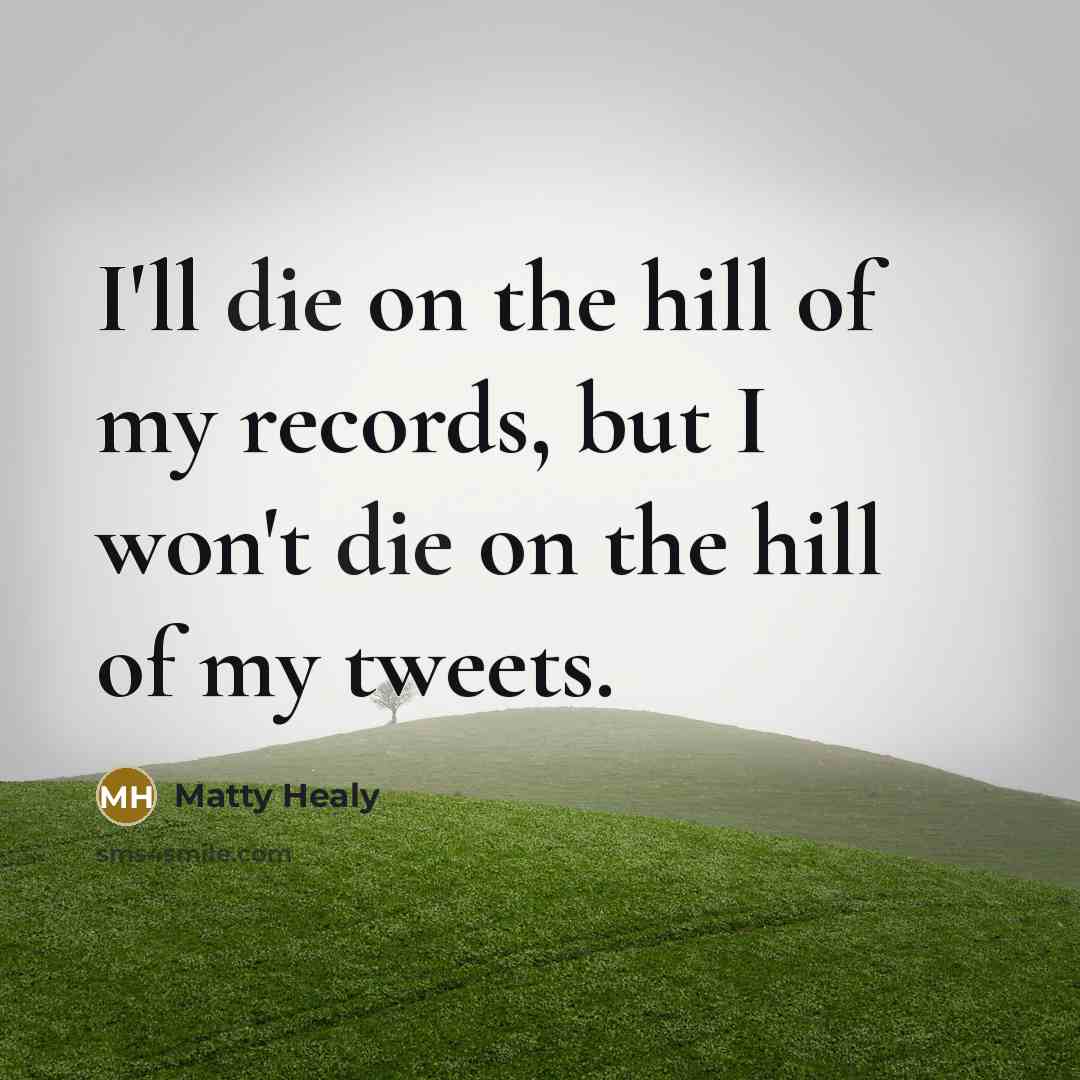 “I'll die on the hill of my records, but I…” quote by Matty Healy
