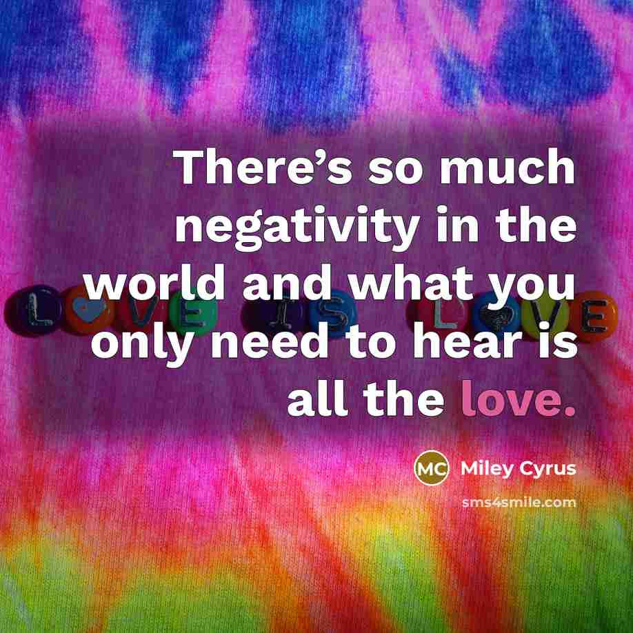 “There’s so much negativity in the world and what you…” quote by Miley Cyrus