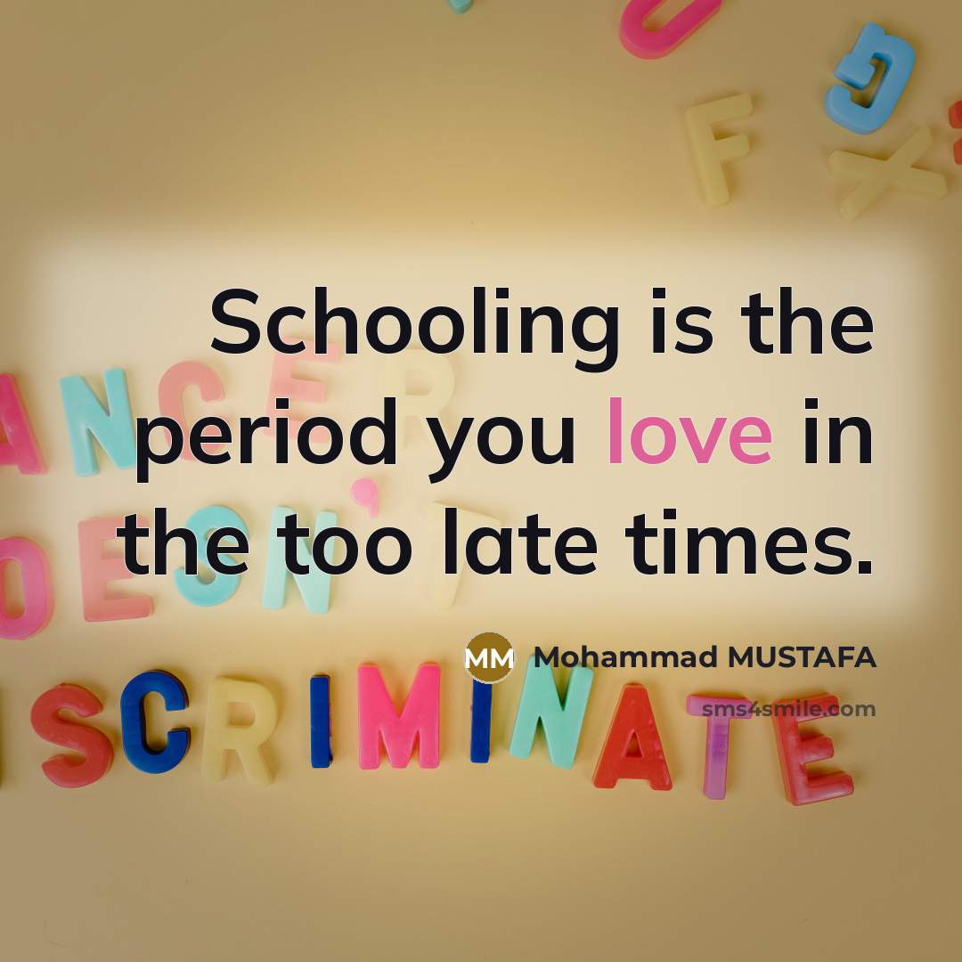 “Schooling is the period you love in the too late…” quote by Mohammad MUSTAFA
