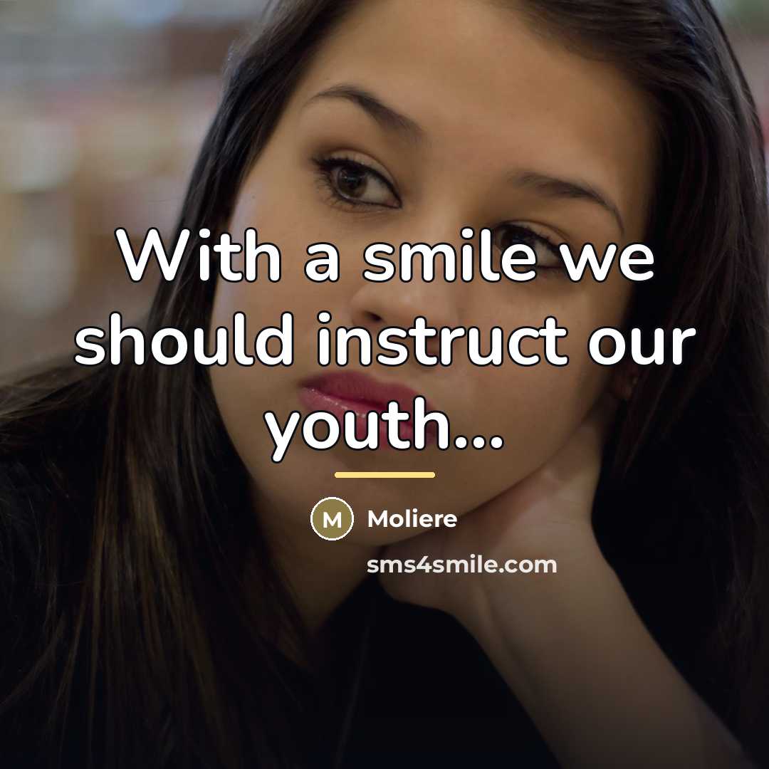 “With a smile we should instruct our youth...…” quote by Moliere