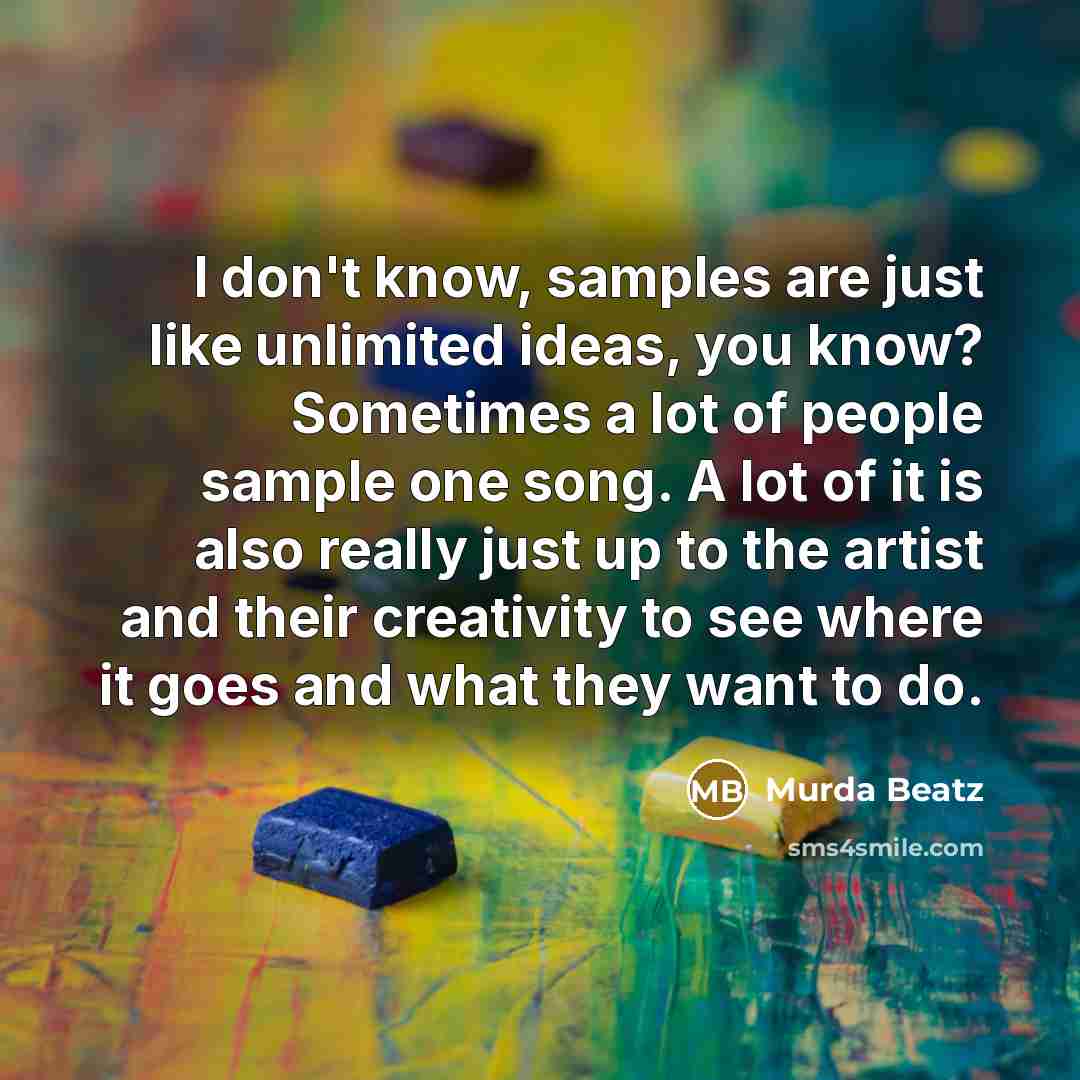 “I don't know, samples are just like unlimited ideas, you…” quote by Murda Beatz
