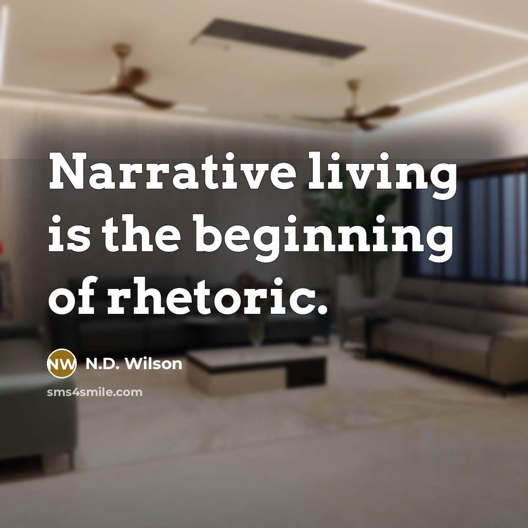 “Narrative living is the beginning of rhetoric.…” quote by N.D. Wilson