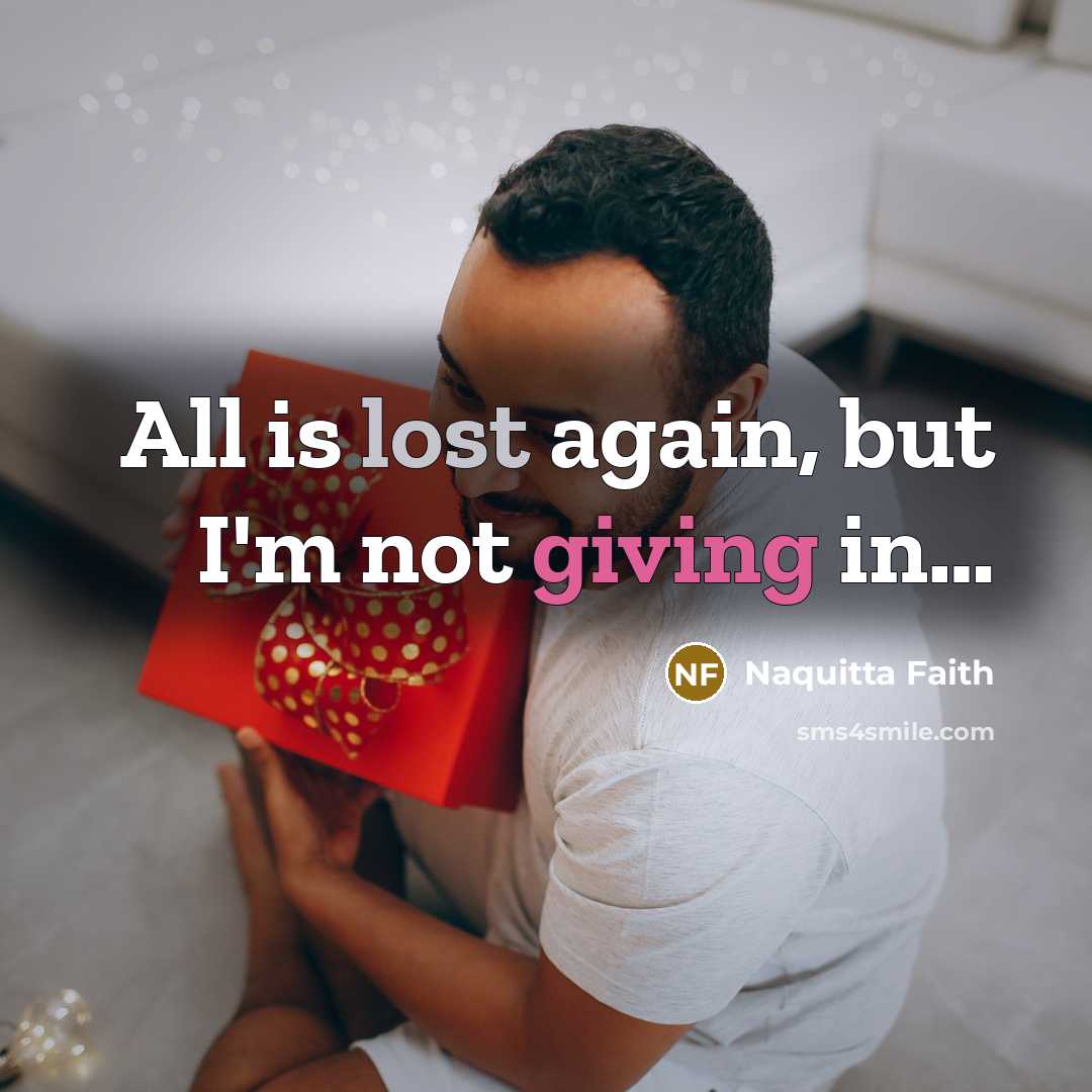 “All is lost again, but I'm not giving in.....…” quote by Naquitta Faith