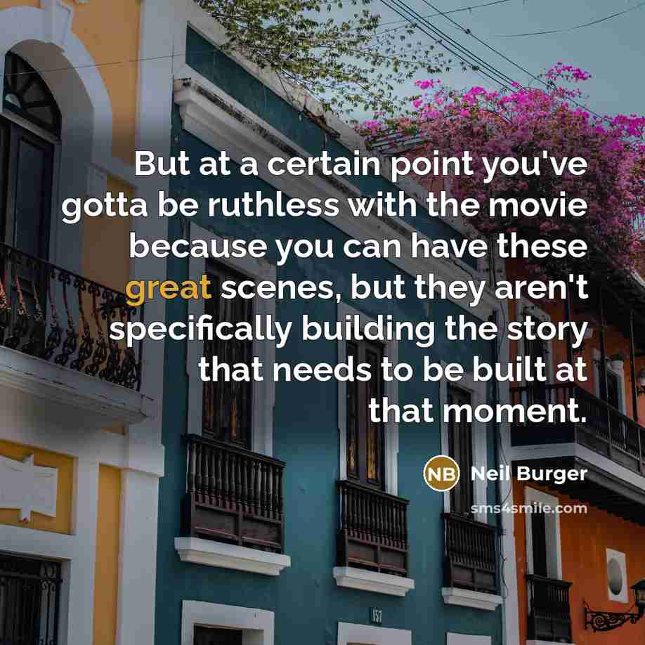 “But at a certain point you've gotta be ruthless with…” quote by Neil Burger