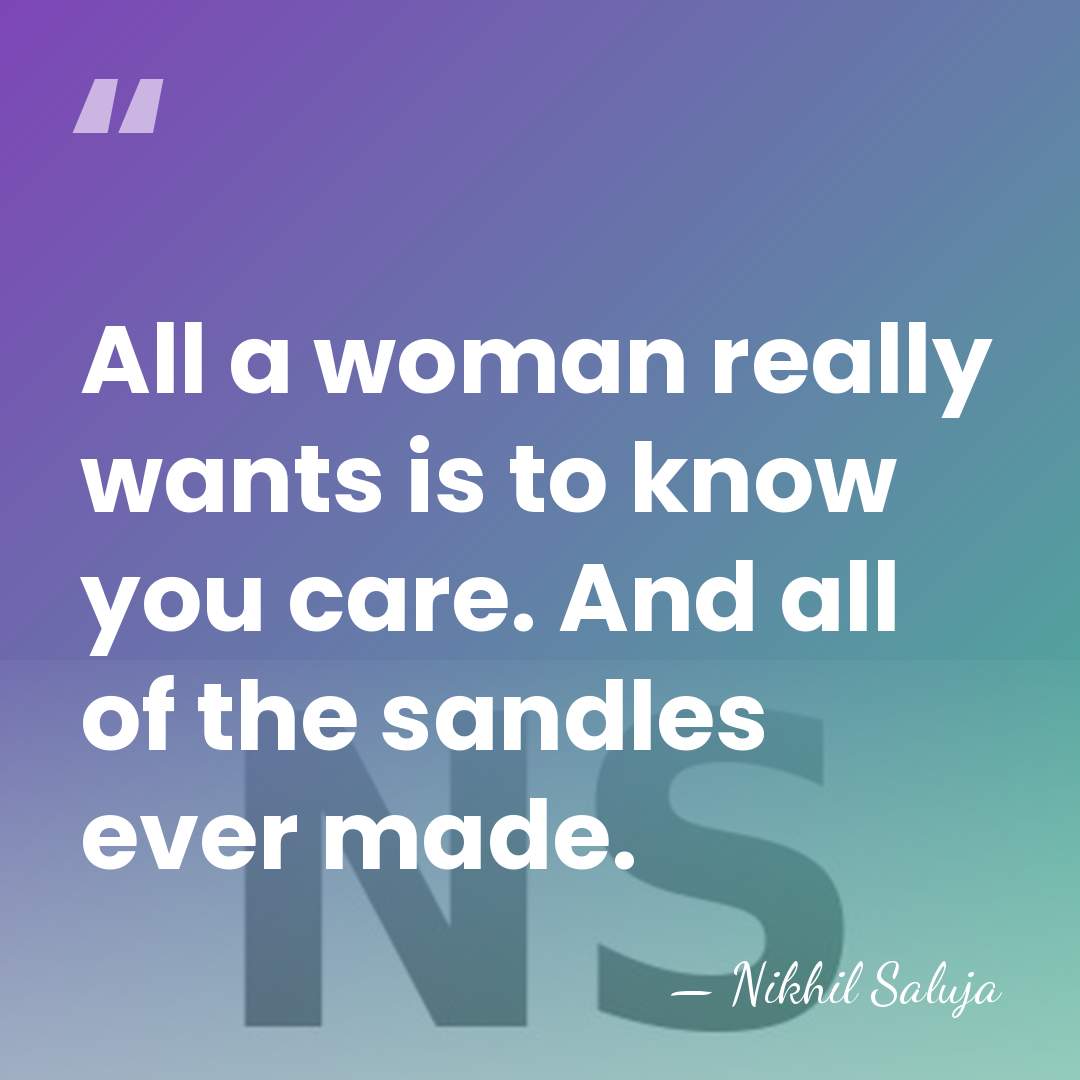 All a woman really wants is to know you care. And all&hellip; - Nikhil Saluja