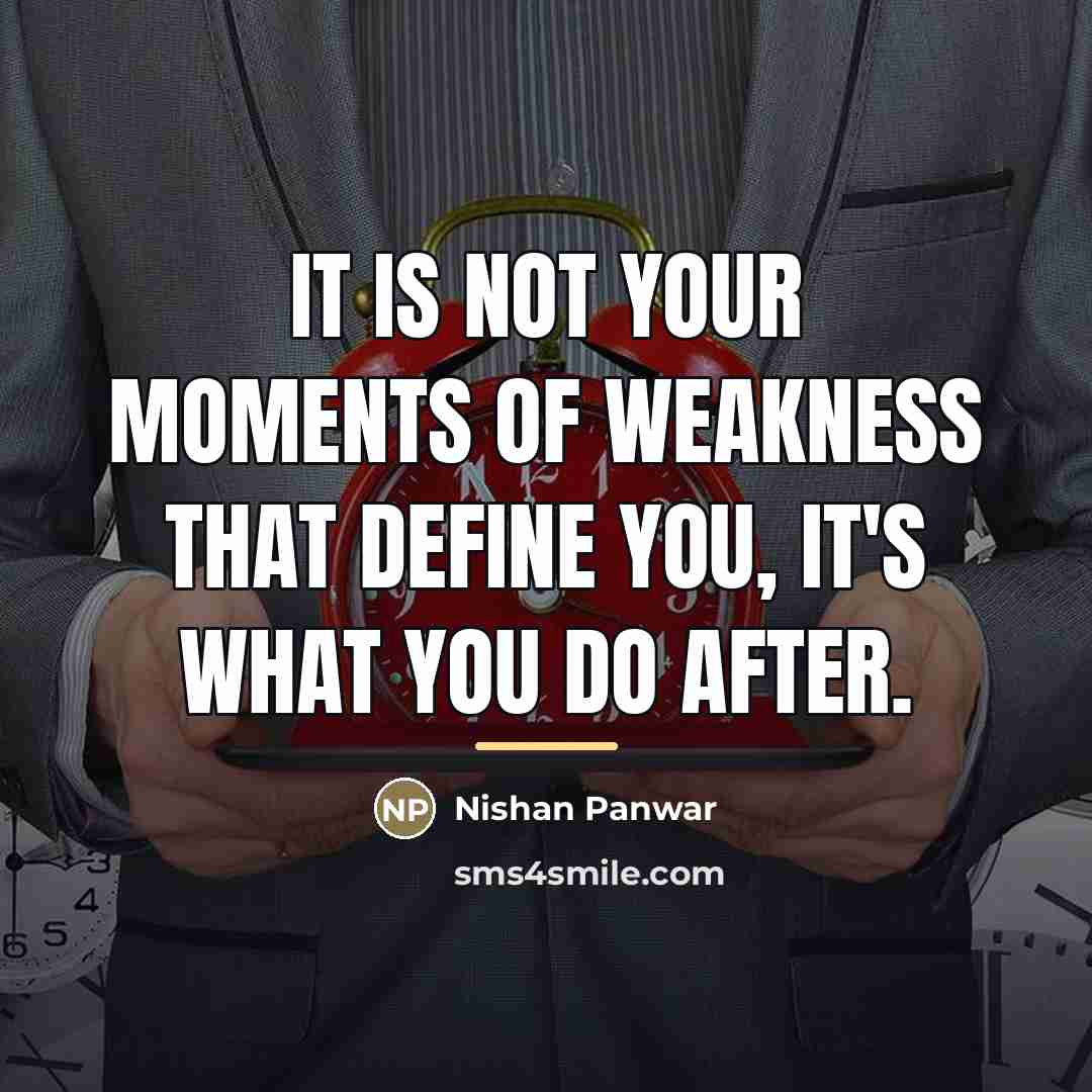 “It is not your moments of weakness that define you,…” quote by Nishan Panwar