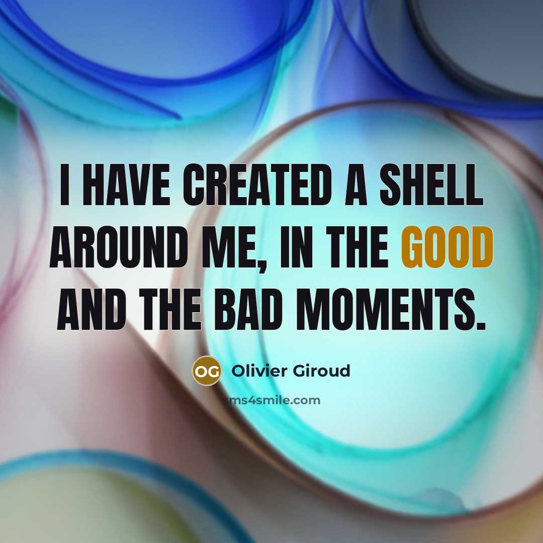 “I have created a shell around me, in the good…” quote by Olivier Giroud