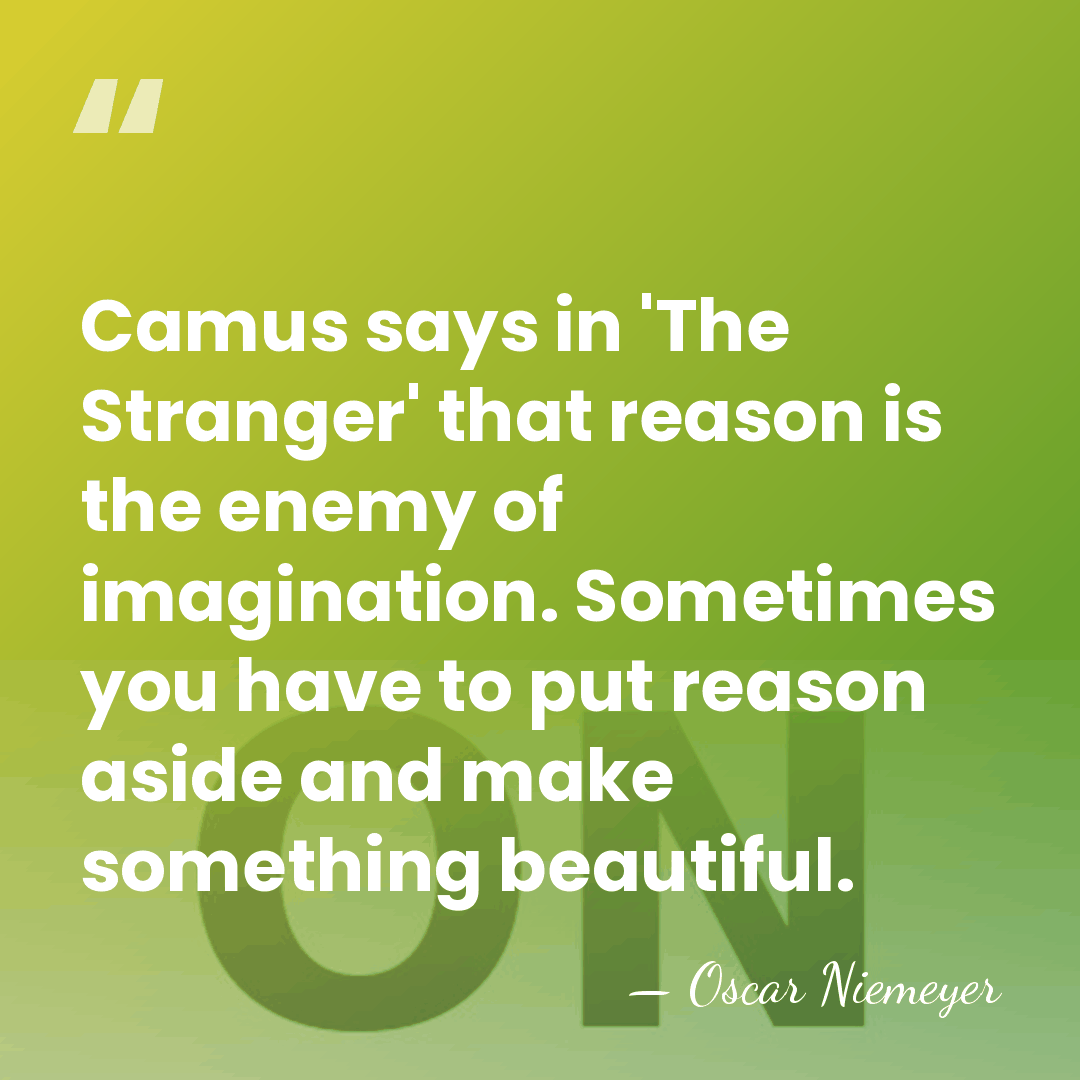 Camus says in 'The Stranger' that reason is the enemy of imagination.&hellip; - Oscar Niemeyer