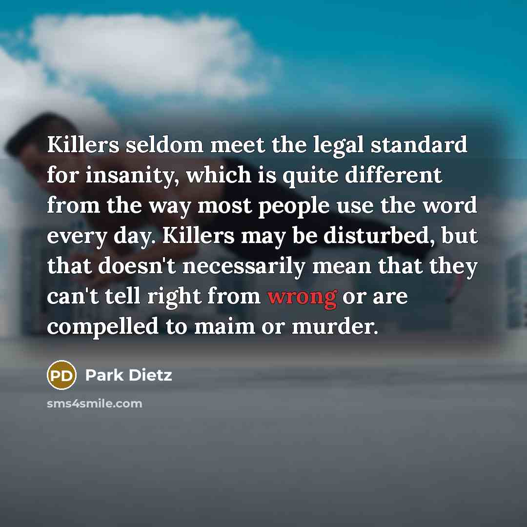 “Killers seldom meet the legal standard for insanity, which is…” quote by Park Dietz